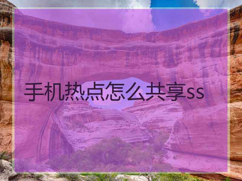 手机热点怎么共享ss