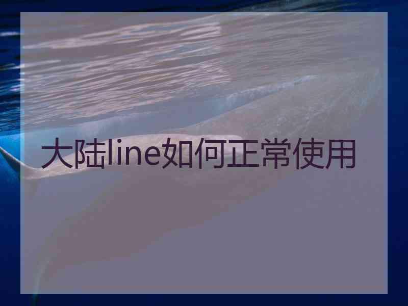 大陆line如何正常使用