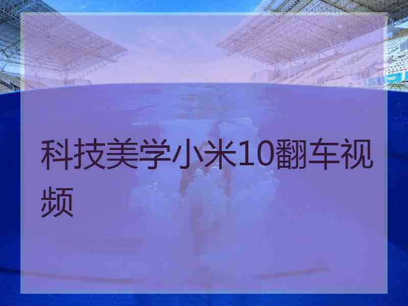 科技美学小米10翻车视频