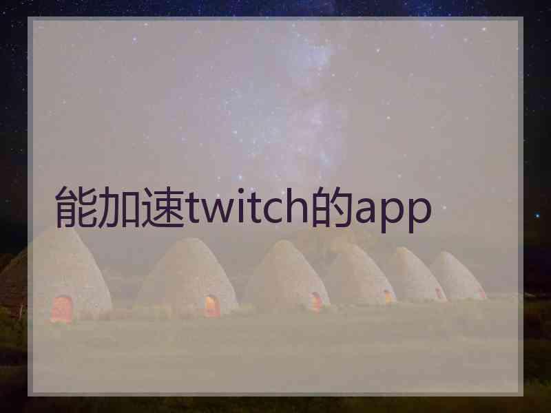 能加速twitch的app