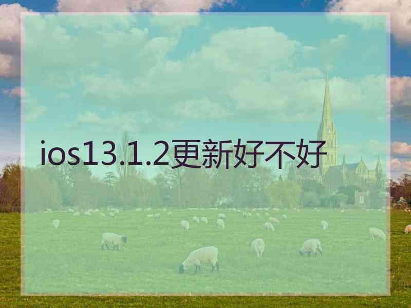 ios13.1.2更新好不好