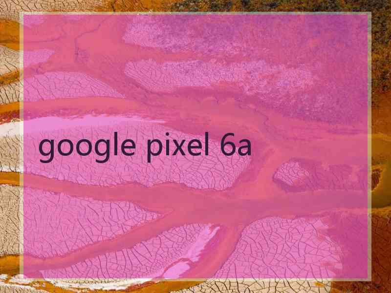 google pixel 6a