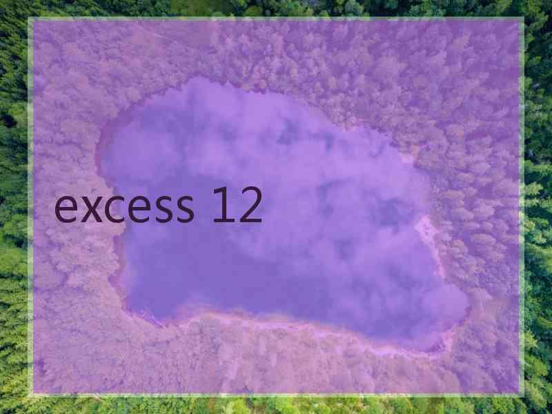 excess 12