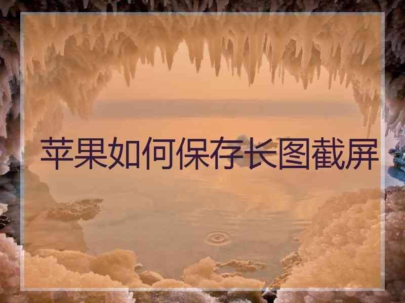 苹果如何保存长图截屏