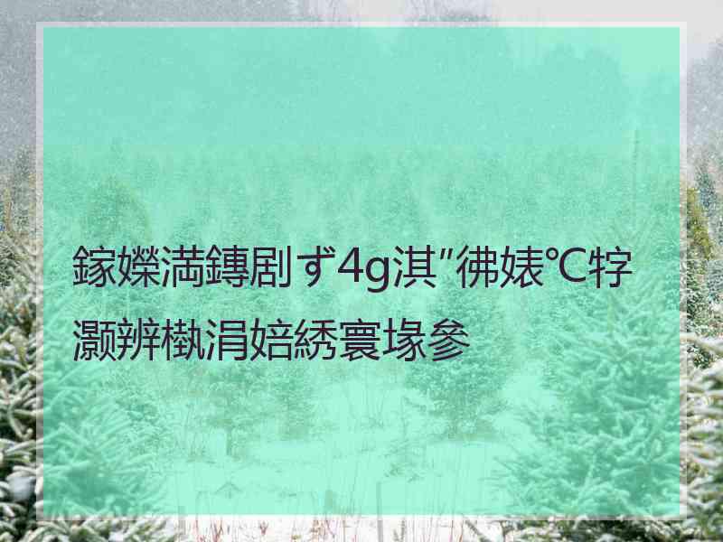 鎵嬫満鏄剧ず4g淇″彿婊℃牸灏辨槸涓婄綉寰堟參