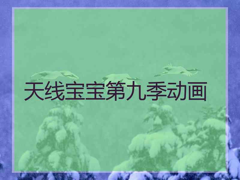 天线宝宝第九季动画