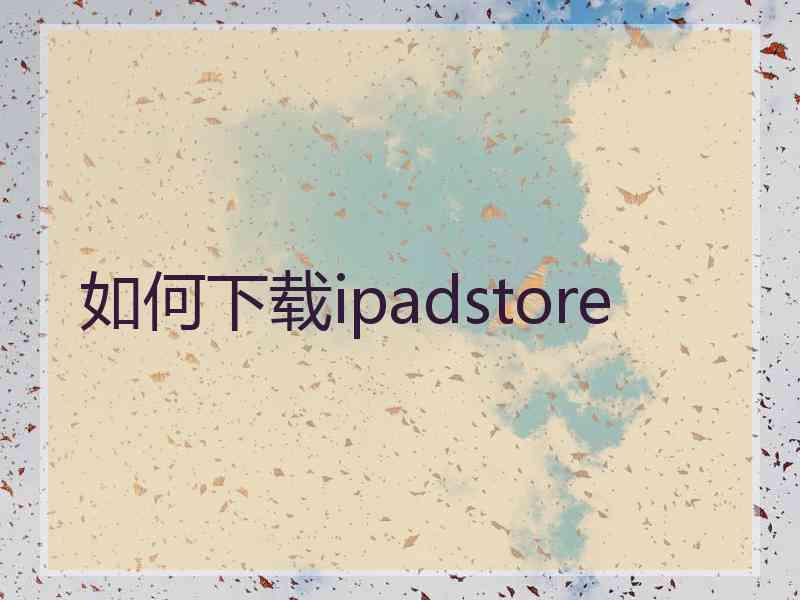 如何下载ipadstore