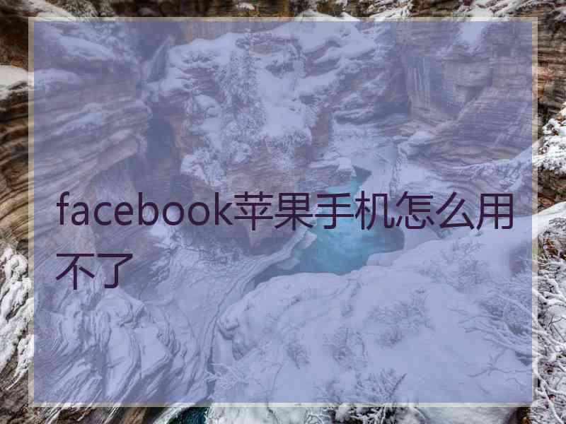 facebook苹果手机怎么用不了