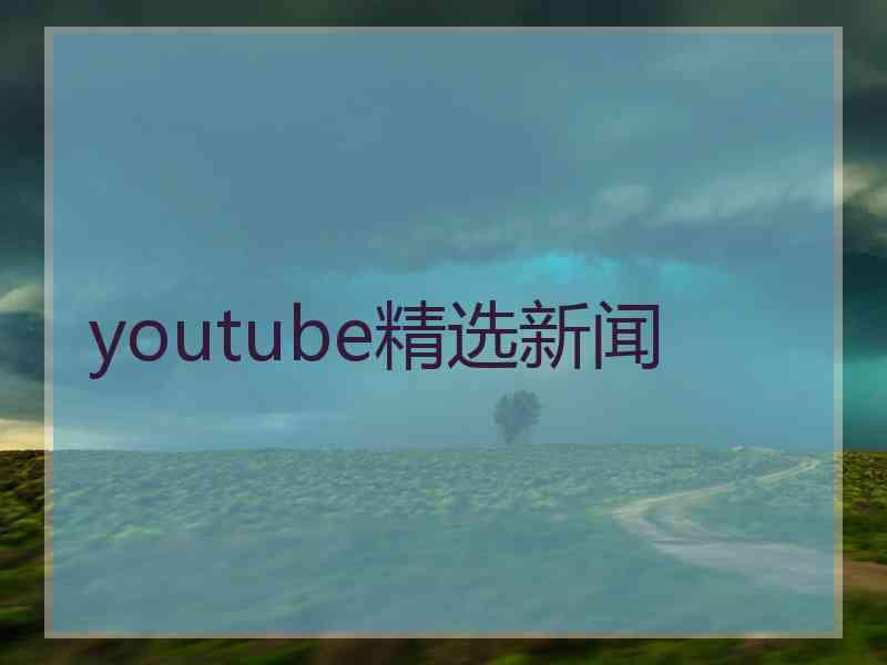 youtube精选新闻