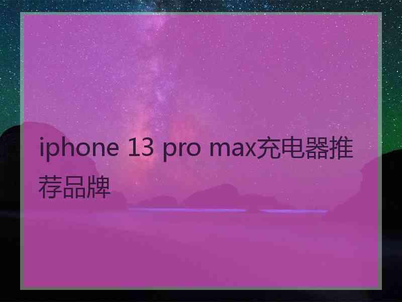 iphone 13 pro max充电器推荐品牌