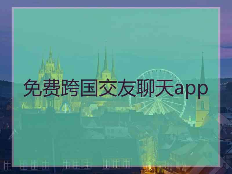 免费跨国交友聊天app