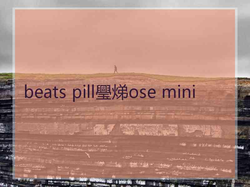 beats pill璺焍ose mini