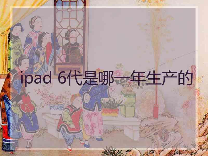 ipad 6代是哪一年生产的