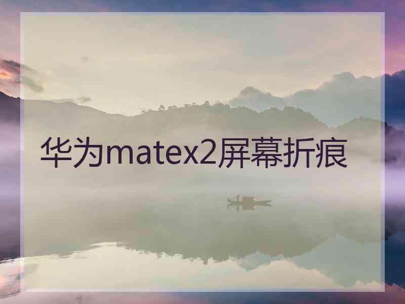 华为matex2屏幕折痕