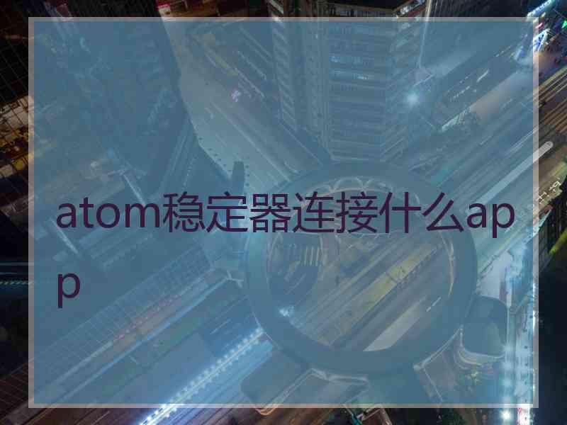 atom稳定器连接什么app