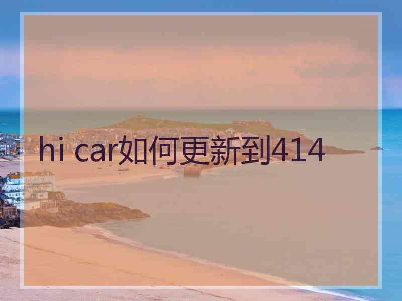 hi car如何更新到414