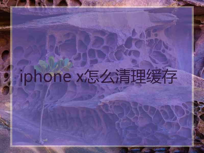 iphone x怎么清理缓存