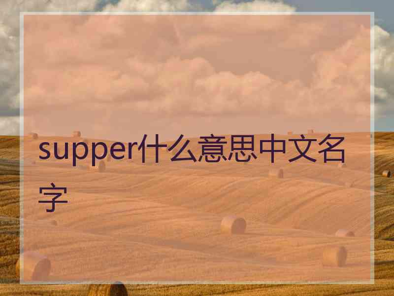 supper什么意思中文名字