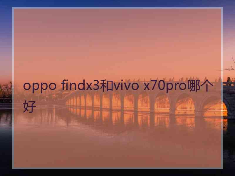 oppo findx3和vivo x70pro哪个好