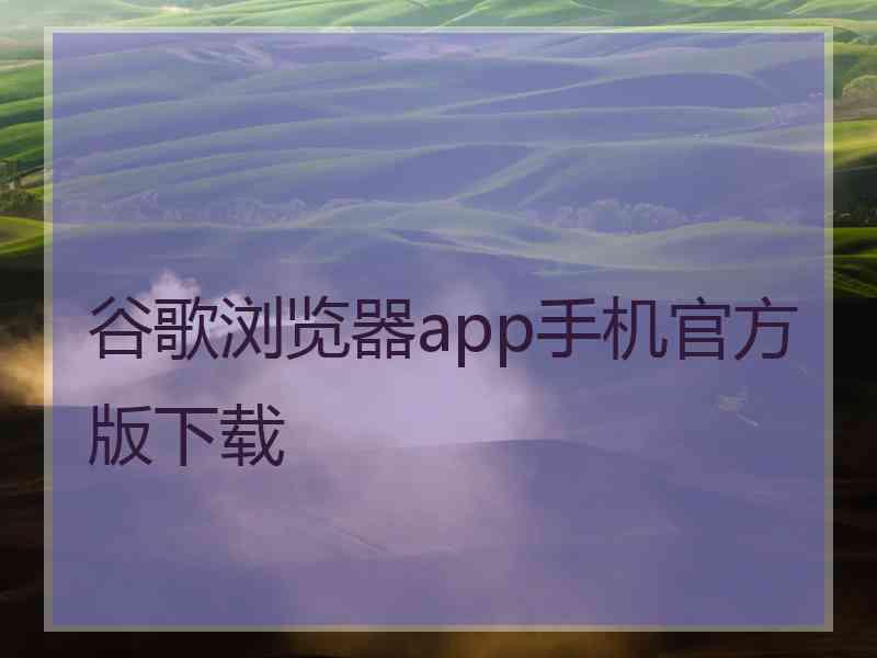 谷歌浏览器app手机官方版下载