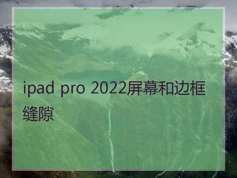 ipad pro 2022屏幕和边框缝隙