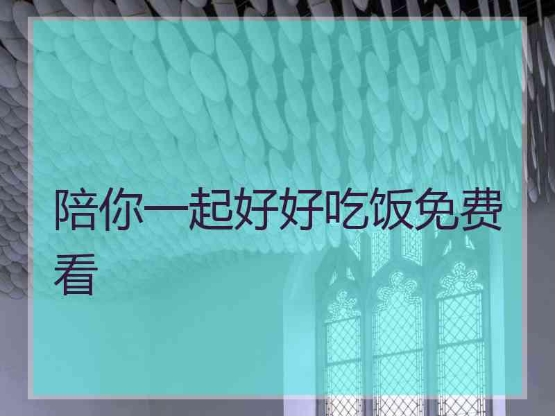 陪你一起好好吃饭免费看