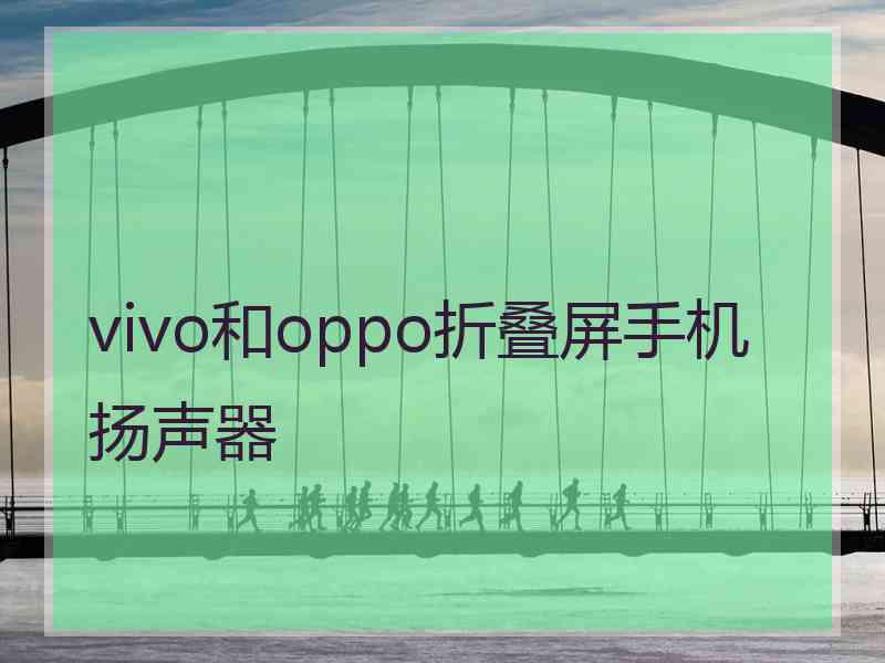 vivo和oppo折叠屏手机扬声器