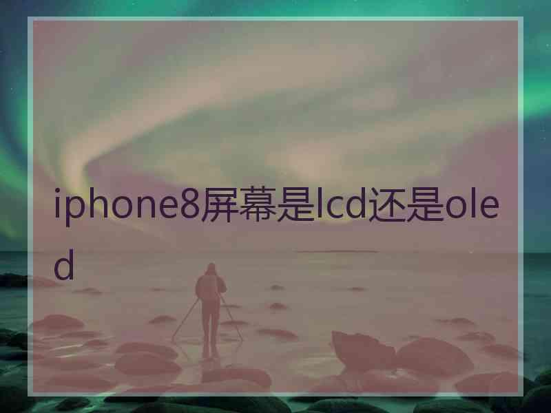 iphone8屏幕是lcd还是oled