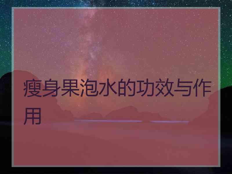 瘦身果泡水的功效与作用