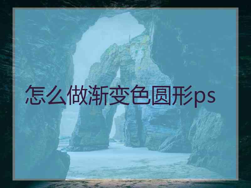 怎么做渐变色圆形ps