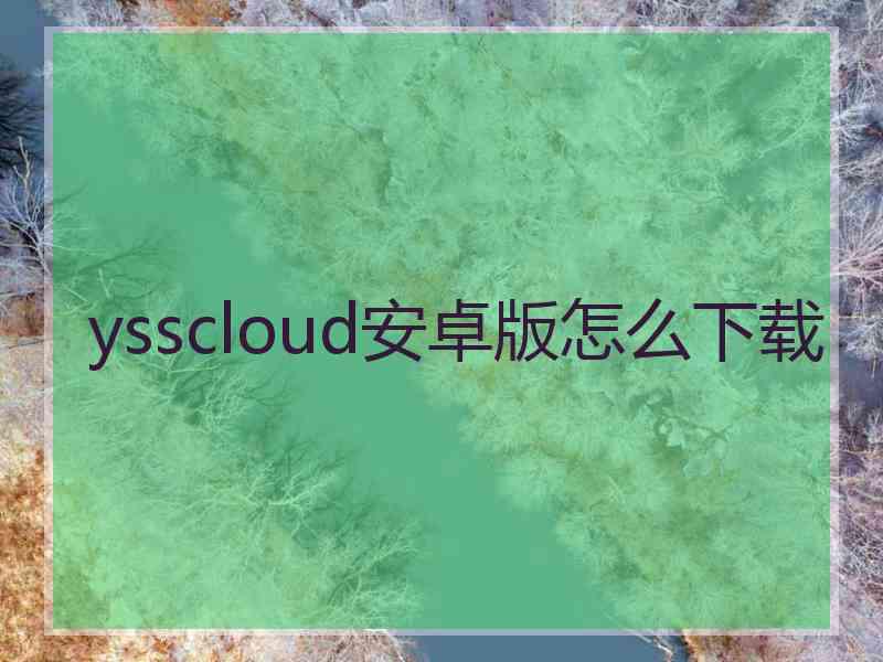 ysscloud安卓版怎么下载