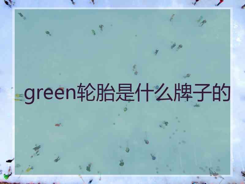 green轮胎是什么牌子的