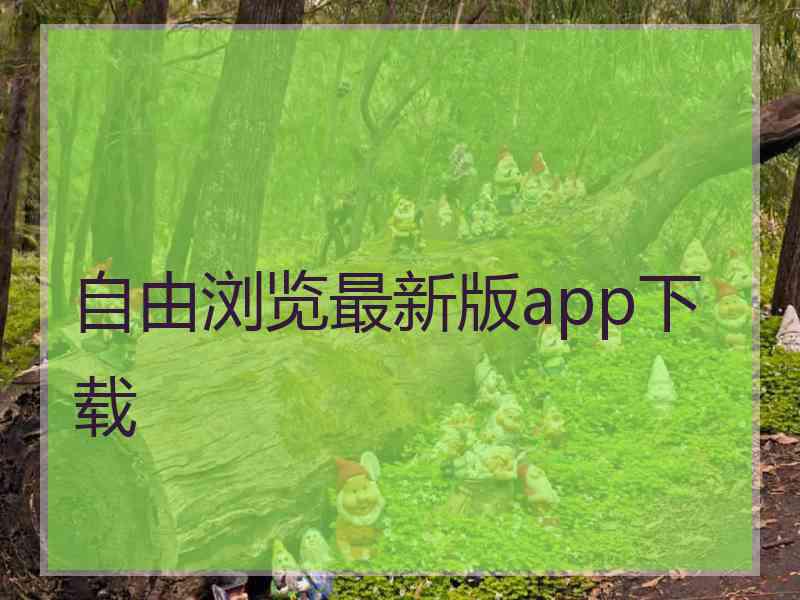 自由浏览最新版app下载