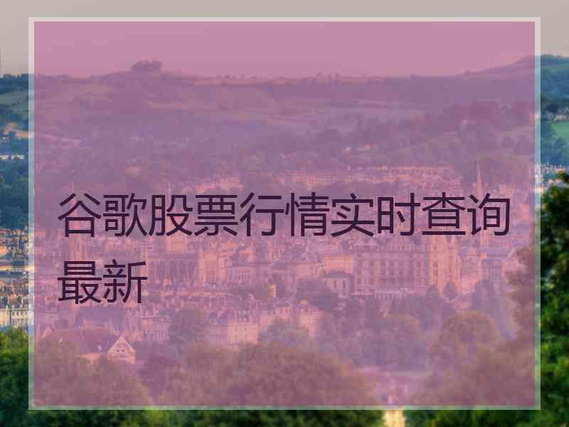 谷歌股票行情实时查询最新