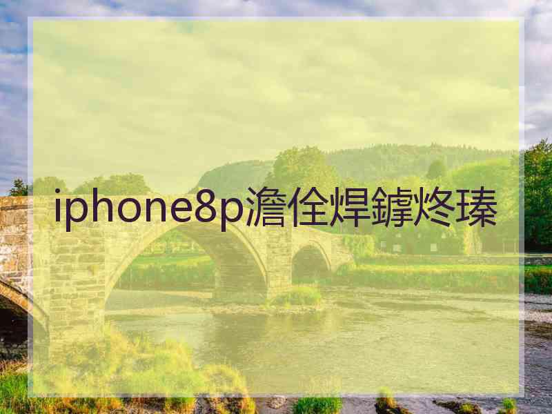 iphone8p澹佺焊鎼炵瑧