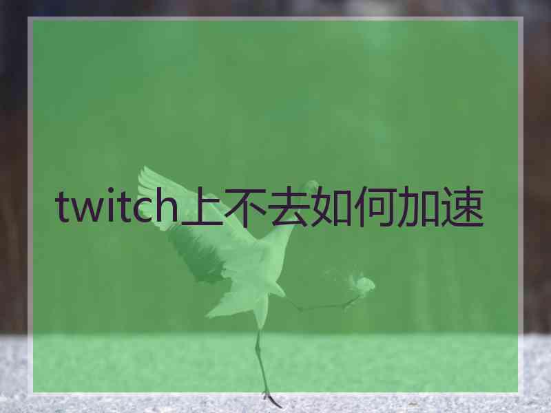 twitch上不去如何加速