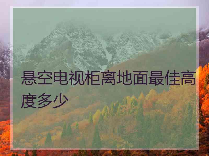 悬空电视柜离地面最佳高度多少