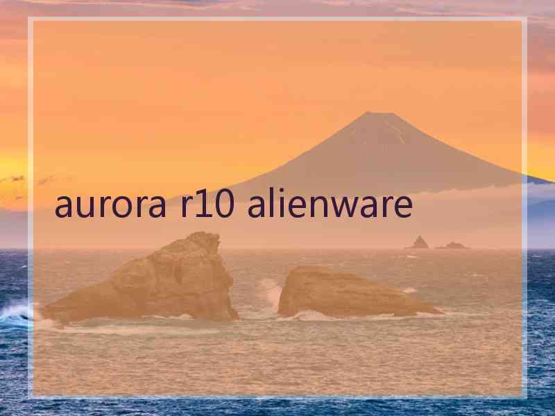 aurora r10 alienware