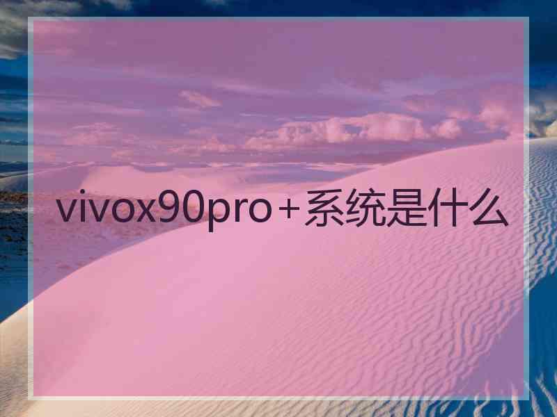 vivox90pro+系统是什么