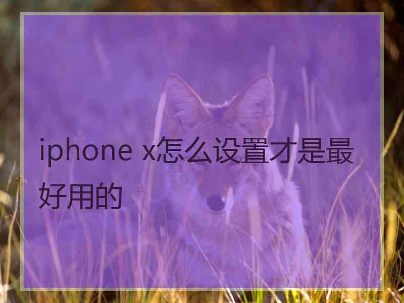 iphone x怎么设置才是最好用的