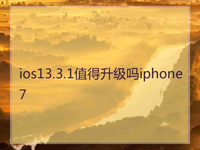 ios13.3.1值得升级吗iphone7