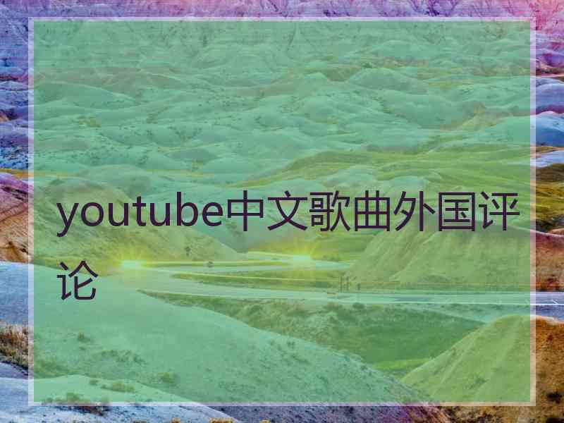 youtube中文歌曲外国评论