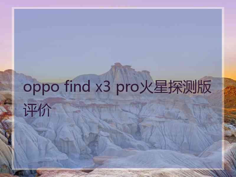 oppo find x3 pro火星探测版评价