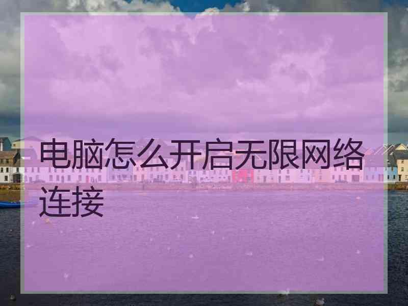 电脑怎么开启无限网络连接