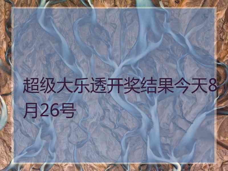 超级大乐透开奖结果今天8月26号