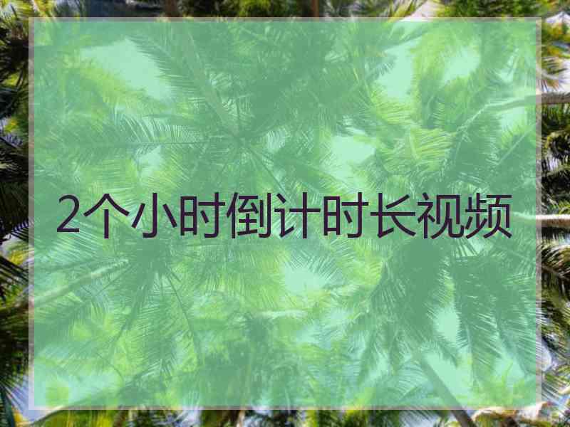 2个小时倒计时长视频