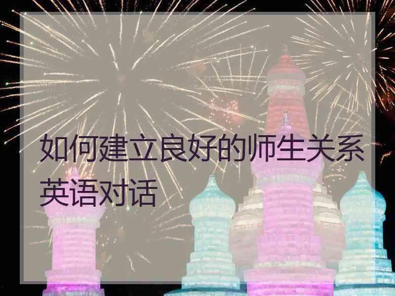 如何建立良好的师生关系英语对话