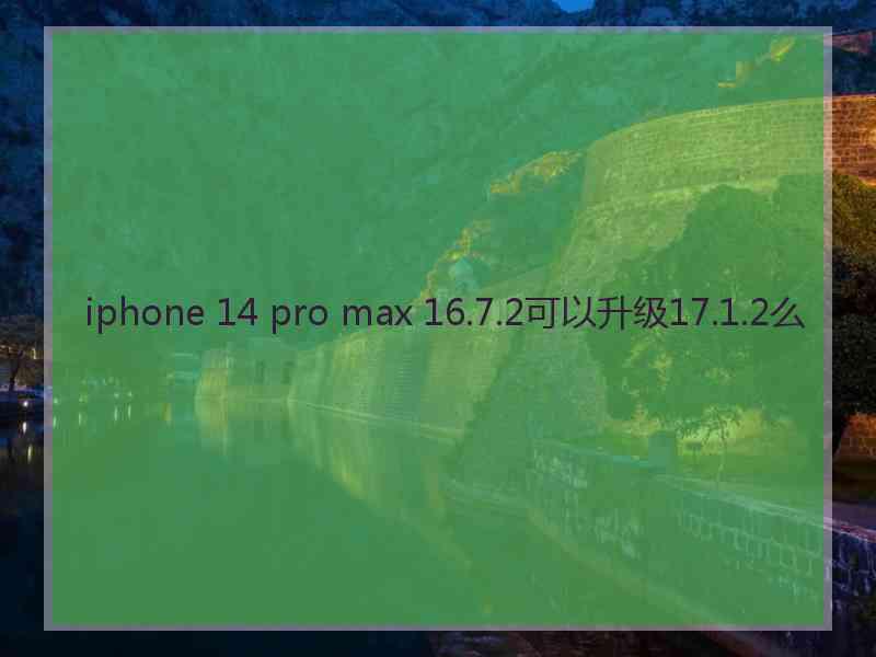 iphone 14 pro max 16.7.2可以升级17.1.2么