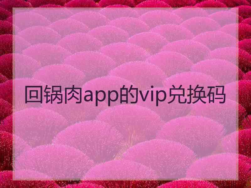 回锅肉app的vip兑换码