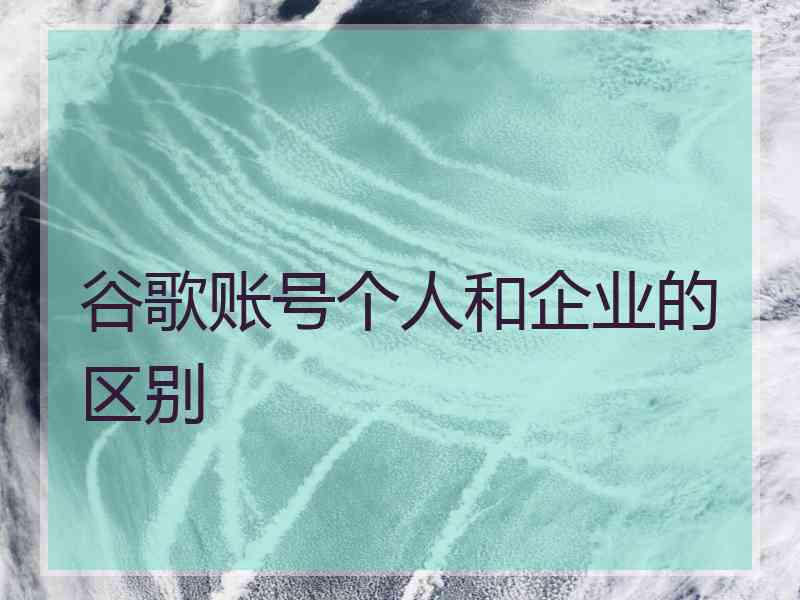 谷歌账号个人和企业的区别